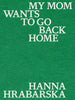 My Mom Wants to Go Back Home. Hanna Hrabarska